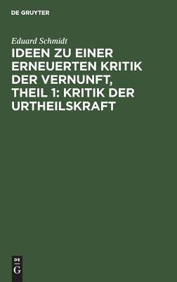 Ideen Zu Einer Erneuerten Kritik Der Vernunft, Theil 1: Kritik Der Urtheilskraft(German, Hardcover, Schmidt Eduard Dr)