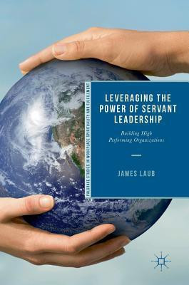 Leveraging the Power of Servant Leadership(English, Hardcover, Laub James)