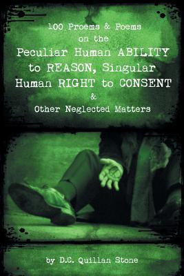 100 Proems & Poems on the Peculiar Human Ability to Reason, Singular Human Right to Consent & Other Neglected Matters(English, Paperback, Stone D C Quillan)