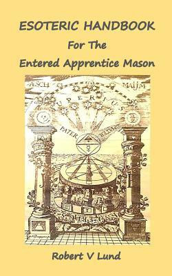 Esoteric Handbook for the Entered Apprentice Mason(English, Paperback, Lund Robert V)
