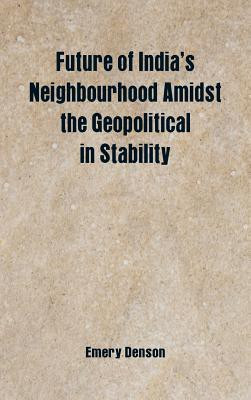 Future of India's Neighbourhood Amidst the Geopolitical in Stability(English, Hardcover, Denson Emery)
