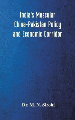 India's Muscular China-Pakistan Policy and Economic Corridor(English, Hardcover, Sirohi M N Dr)
