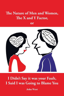 The Nature of Men and Women, The X and Y Factor, or I Didn't Say it was your Fault, I Said I was Going to Blame You(English, Paperback, West John)