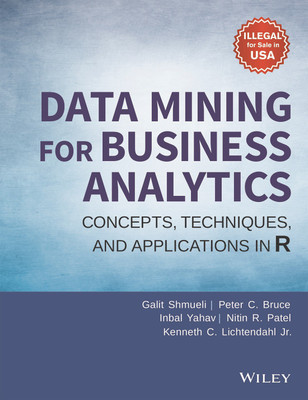 Data Mining for Business Analytics: Concepts, Techniques and Applications in R(English, Paperback, Galit Shmueli, Peter C. Bruce, Inbal Yahav, Nitin R. Patel, Kenneth C. Lichtendahl Jr.) Data Mining for Business Analytics: Concepts, Techniques and Applications in R(English, Paperback, Galit Shmueli, Peter C. Bruce, Inbal Yahav, Nitin R. Patel, Kenneth C. Lichtendahl Jr.)