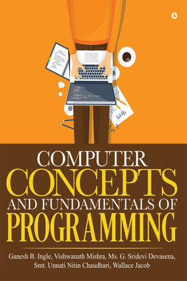 Computer Concepts and Fundamentals of Programming(English, Paperback, Ganesh B. Ingle, Vishwanath Mishra, Ms. G. Sridevi Devasena, Smt. Unnati Nitin Chaudhari, Wallace Jacob)