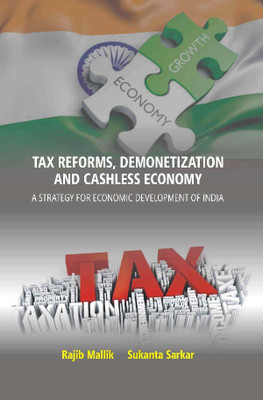Tax Reforms, Demonitization And Cashless Economy: A Strategy For Economic Development Of India(English, Hardcover, Rajib Mallik, Sukanta Sarkar)