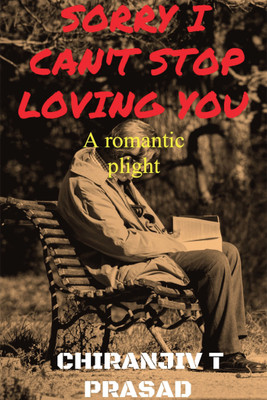 SORRY I CAN'T STOP LOVING YOU(English, Paperback, Chiranjiv T. Prasad)