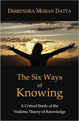 The Six Ways of Knowing: A Critical Study of the Vedanta Theory of Knowledge(ENGLISH, Hardcover, Dhirendra Mohan Datta)