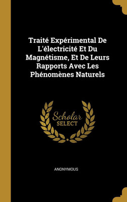 Traite Experimental De L'electricite Et Du Magnetisme, Et De Leurs Rapports Avec Les Phenomenes Naturels(French, Hardcover, Anonymous)