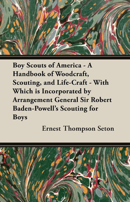Boy Scouts of America - A Handbook of Woodcraft, Scouting, and Life-Craft - With Which is Incorporated by Arrangement General Sir Robert Baden-Powell's Scouting for Boys(English, Paperback, Seton Ernest Thompson) Boy Scouts of America - A Handbook of Woodcraft, Scouting, and Life-Craft - With Which is Incorporated by Arrangement General Sir Robert Baden-Powell's Scouting for Boys(English, Paperback, Seton Ernest Thompson)