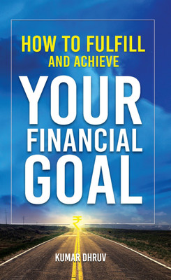 How to Fulfill and Achieve Your Financial Goals(English, Paperback, KUMAR DHRUV)