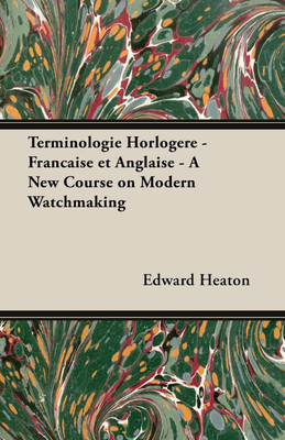 Terminologie Horlogere - Francaise et Anglaise - A New Course on Modern Watchmaking(English, Paperback, Heaton Edward)
