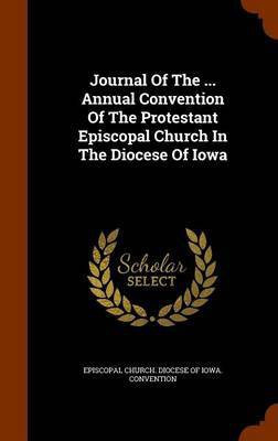 Journal Of The ... Annual Convention Of The Protestant Episcopal Church In The Diocese Of Iowa(English, Hardcover, unknown)