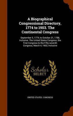 A Biographical Congressional Directory, 1774 to 1903. The Continental Congress(English, Hardcover, unknown)