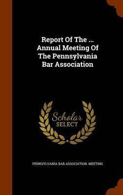 Report Of The ... Annual Meeting Of The Pennsylvania Bar Association(English, Hardcover, unknown)