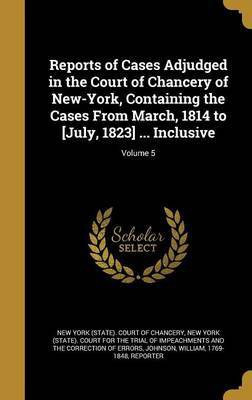Reports of Cases Adjudged in the Court of Chancery of New-York, Containing the Cases From March, 1814 to [July, 1823] ... Inclusive; Volume 5(English, Hardcover, unknown)