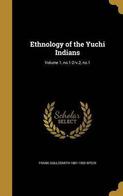 Ethnology of the Yuchi Indians; Volume 1, no.1-2/v.2, no.1(English, Hardcover, Speck Frank Gouldsmith 1881-1950)