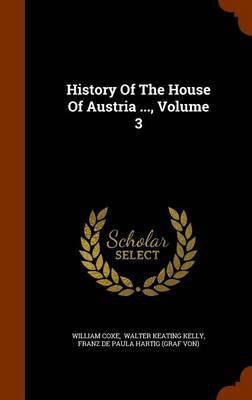 History Of The House Of Austria ..., Volume 3(English, Hardcover, Coxe William)
