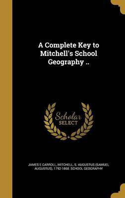A Complete Key to Mitchell's School Geography ..(English, Hardcover, Carroll James E)