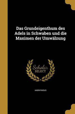 Das Grundeigenthum des Adels in Schwaben und die Maximen der Umwalzung(German, Paperback, unknown)