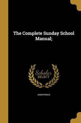 The Complete Sunday School Manual;(English, Paperback, unknown)