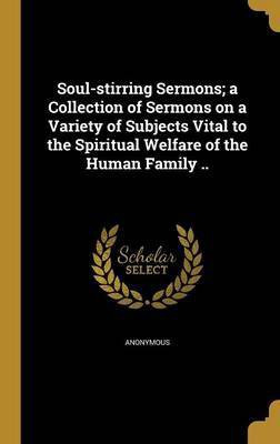 Soul-stirring Sermons; a Collection of Sermons on a Variety of Subjects Vital to the Spiritual Welfare of the Human Family ..(English, Hardcover, unknown)