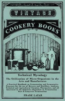 Technical Mycology - The Utilization of Micro-Organisms in the Arts and Manufactures - Part II Eumycetic Fermentation(English, Paperback, Lafar Franz)