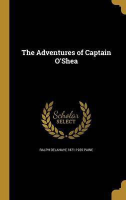 The Adventures of Captain O'Shea(English, Hardcover, Paine Ralph Delahaye 1871-1925)