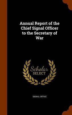 Annual Report of the Chief Signal Officer to the Secretary of War(English, Hardcover, unknown)