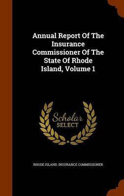 Annual Report Of The Insurance Commissioner Of The State Of Rhode Island, Volume 1(English, Hardcover, unknown)