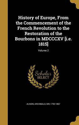 History of Europe, From the Commencement of the French Revolution to the Restoration of the Bourbons in MDCCCXV [i.e. 1815]; Volume 2(English, Hardcover, unknown)