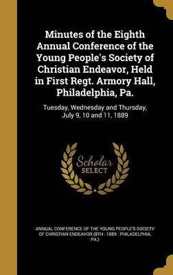 Minutes of the Eighth Annual Conference of the Young People's Society of Christian Endeavor, Held in First Regt. Armory Hall, Philadelphia, Pa.(English, Hardcover, unknown)