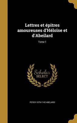 Lettres et epitres amoureuses d'Heloise et d'Abeilard; Tome 1(French, Hardcover, Abelard Peter 1079-1142)