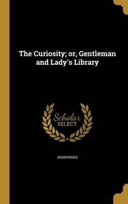 The Curiosity; or, Gentleman and Lady's Library(English, Hardcover, unknown)