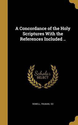 A Concordance of the Holy Scriptures With the References Included ..(English, Hardcover, unknown)