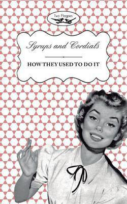 Syrups and Cordials - How They Used To Do It(English, Paperback, unknown)