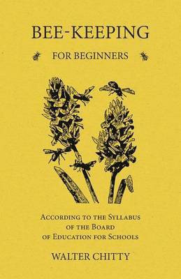 Bee-Keeping for Beginners - According to the Syllabus of the Board of Education for Schools(English, Paperback, Chitty Walter)