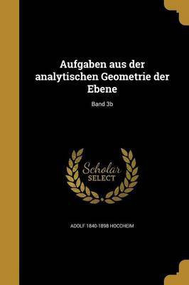 Aufgaben aus der analytischen Geometrie der Ebene; Band 3b(German, Paperback, Hoccheim Adolf 1840-1898)