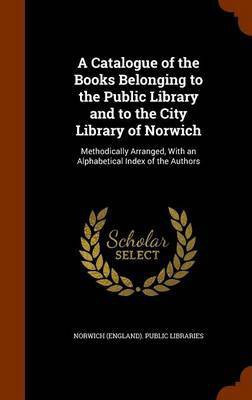 A Catalogue of the Books Belonging to the Public Library and to the City Library of Norwich(English, Hardcover, unknown)