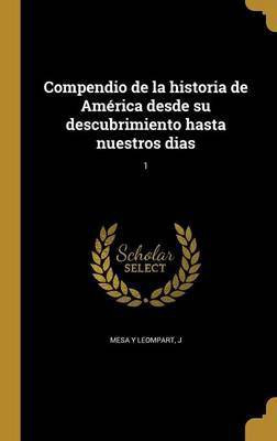 Compendio de la historia de America desde su descubrimiento hasta nuestros dias; 1(Spanish, Hardcover, unknown)