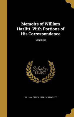 Memoirs of William Hazlitt. With Portions of His Correspondence; Volume 2(English, Hardcover, Hazlitt William Carew 1834-1913)
