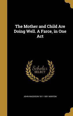 The Mother and Child Are Doing Well. A Farce, in One Act(English, Hardcover, Morton John Maddison 1811-1891)
