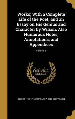 Works; With a Complete Life of the Poet, and an Essay on His Genius and Character by Wilson. Also Numerous Notes, Annotations, and Appendices; Volume 1(English, Hardcover, Burns Robert 1759-1796)