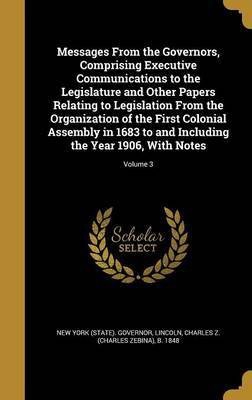 Messages from the Governors, Comprising Executive Communications to the Legislature and Other Papers Relating to Legislation from the Organization of the First Colonial Assembly in 1683 to and Including the Year 1906, with Notes; Volume 3(English, Hardcover, unknown)