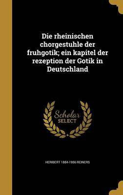 Die rheinischen chorgestühle der frühgotik; ein kapitel der rezeption der Gotik in Deutschland(German, Hardcover, Reiners Heribert 1884-1956)