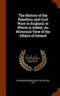 The History of the Rebellion and Civil Wars in England, to Which is Added, An Historical View of the Affairs of Ireland(English, Hardcover, unknown)