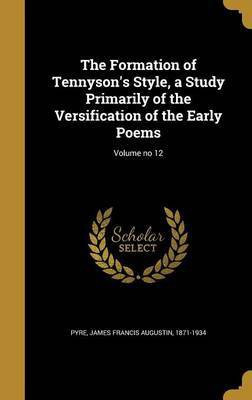 The Formation of Tennyson's Style, a Study Primarily of the Versification of the Early Poems; Volume no 12(English, Hardcover, unknown)