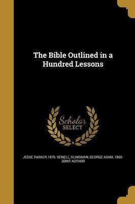 The Bible Outlined in a Hundred Lessons(English, Paperback, Sewell Jesse Parker 1876-)
