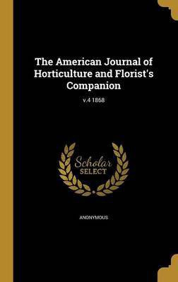The American Journal of Horticulture and Florist's Companion; v.4 1868(English, Hardcover, unknown)