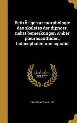 Beitrage zur morphologie des skeletes der dipnoer, nebst bemerkungen A1/4ber pleuracanthiden, holocephalen und squalid(German, Hardcover, unknown)
